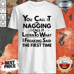 You Call It Nagging I Call It Listen To What I Freaking Said The First Time ShirtYou Call It Nagging I Call It Listen To What I Freaking Said The First Time Shirt