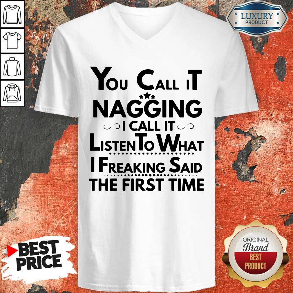 You Call It Nagging I Call It Listen To What I Freaking Said The First Time ShirtYou Call It Nagging I Call It Listen To What I Freaking Said The First Time V- neck