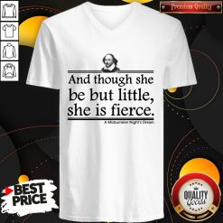 And Though She Be But Little She Is Fierce A Midsummer Night’s Dream V- neck