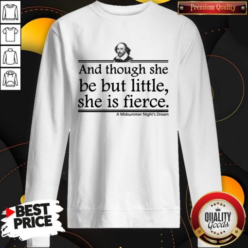 And Though She Be But Little She Is Fierce A Midsummer Night’s Dream Sweatshirt