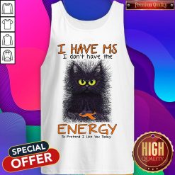 Black Cat I Have Ms I Don’t Have The Energy To Pretend I Like You Today Tank Top