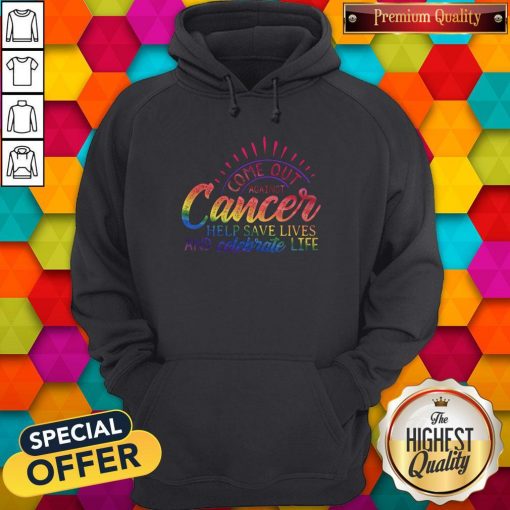 Come Out Aginst Cancer Help Save Lives And Celebrate Life LGBT Hoodiea