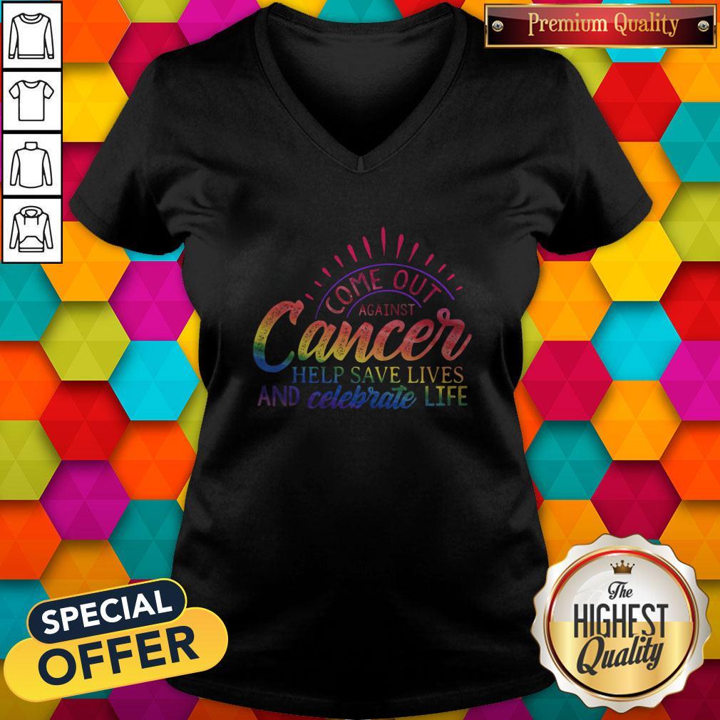 Come Out Aginst Cancer Help Save Lives And Celebrate Life LGBT V- neck 