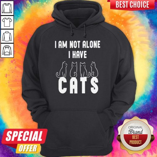 Good I Am Not Alone I Have Cats Hoodiea