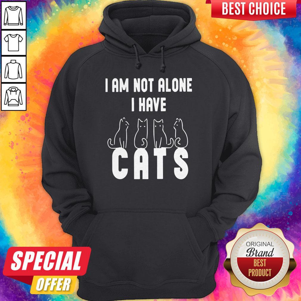 Good I Am Not Alone I Have Cats Hoodiea