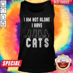 Good I Am Not Alone I Have Cats Tank Top