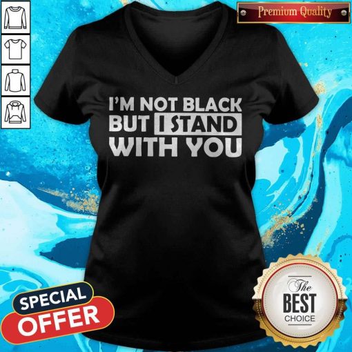 Good I’m Not Black But I Stand With You V-neck