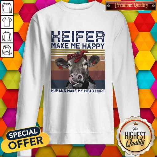 Heifer Make Me Happy Humans Make Head Hurt Cow Vintager Retro Sweatshirt