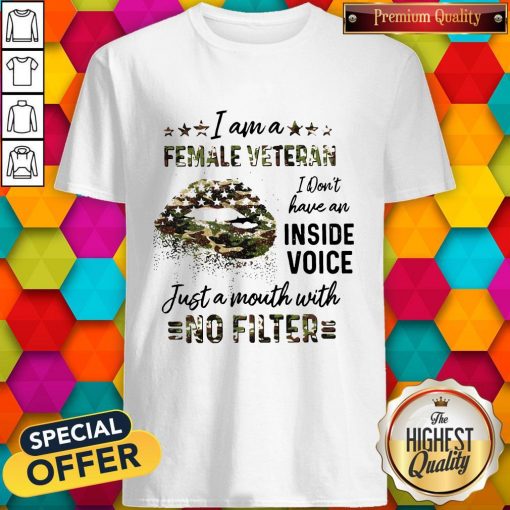 I Am A Female Vetteran I Dont Have An Inside Vuice Just A Mouth With No Filter Lips Shirt
