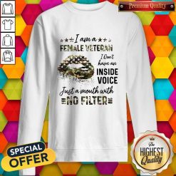 I Am A Female Vetteran I Dont Have An Inside Vuice Just A Mouth With No Filter Lips Sweatshirt