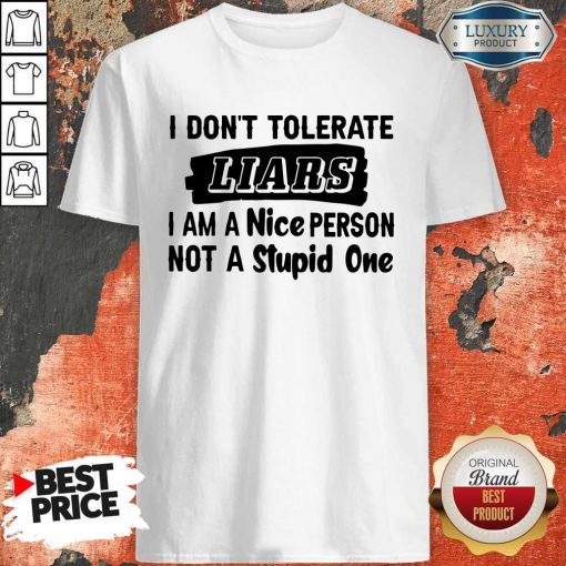 I Don’t Tolerate Liars I Am A Nice Person Not A Stupid One Shirt