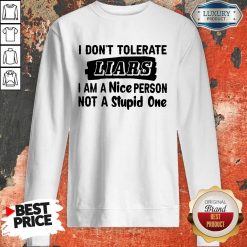 I Don’t Tolerate Liars I Am A Nice Person Not A Stupid One Sweatshirt
