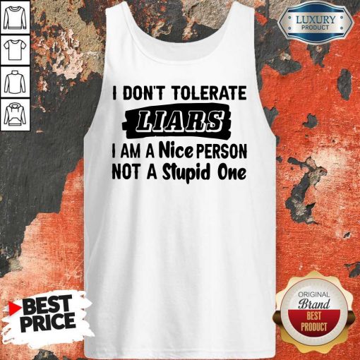 I Don’t Tolerate Liars I Am A Nice Person Not A Stupid One Tank Top