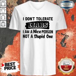 I Don’t Tolerate Liars I Am A Nice Person Not A Stupid One V- neck
