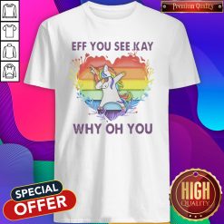 LGBT Unicorn Eff You See Kay Why Oh You Heart Shirt