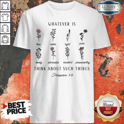 Nice Whatever Is Think About Such Things Shirt