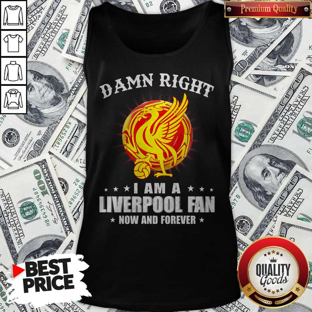 Official Damn Right I Am A Liverpool Fan Now And Forever  Tank Top  