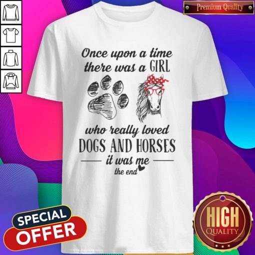 Once Upon A Time There Was A Girl Who Really Loved Dogs And Horses It Was Me The End Shirt