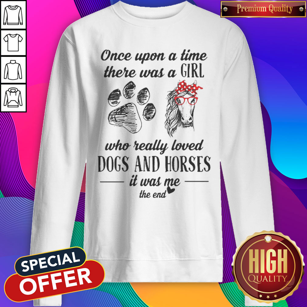 Once Upon A Time There Was A Girl Who Really Loved Dogs And Horses It Was Me The End Sweatshirt