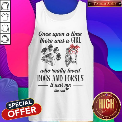 Once Upon A Time There Was A Girl Who Really Loved Dogs And Horses It Was Me The End Tank Top