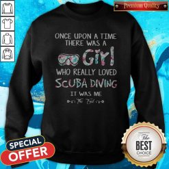 Once Upon A Time There Was A Girl Who Really Loved Scuba Diving It Was Me The End Sweatshirt
