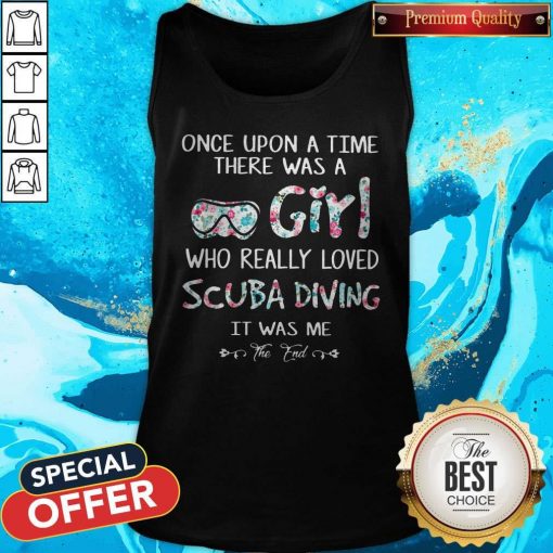 Once Upon A Time There Was A Girl Who Really Loved Scuba Diving It Was Me The End Tank Top