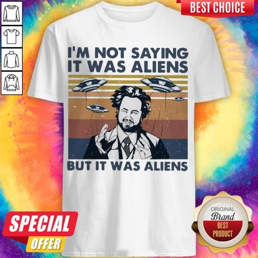 Perfect I’m Not Saying It Was Aliens But It Was Aliens Vintage Shirt