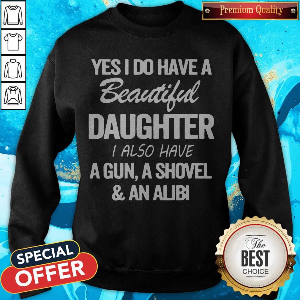 Perfect Yes I Do Have A Beautiful Daughter I Also Have A Gun A Shovel An Abili Sweatshirt