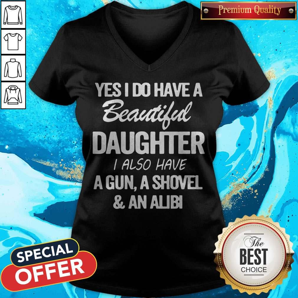 Perfect Yes I Do Have A Beautiful Daughter I Also Have A Gun A Shovel An Abili V-neck