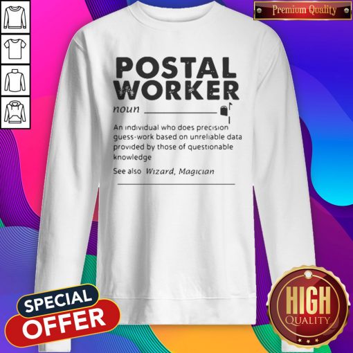 Postal Worker An Individual Who Does Precision GuessWork Based On Unreliable Data Sweatshirt