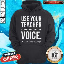 Premium Use Your Teacher Voice Black Lives Matter Hoodie