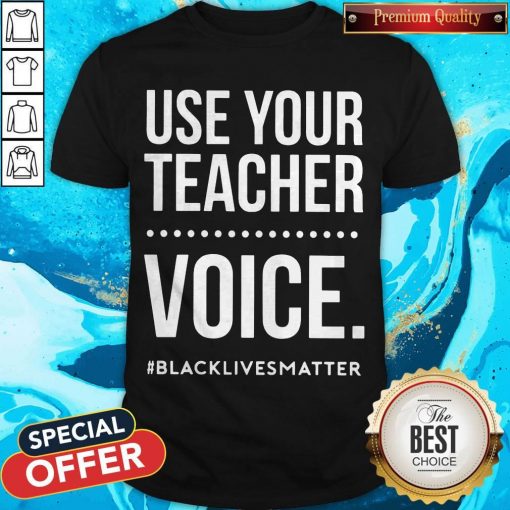 Premium Use Your Teacher Voice Black Lives Matter Shirt