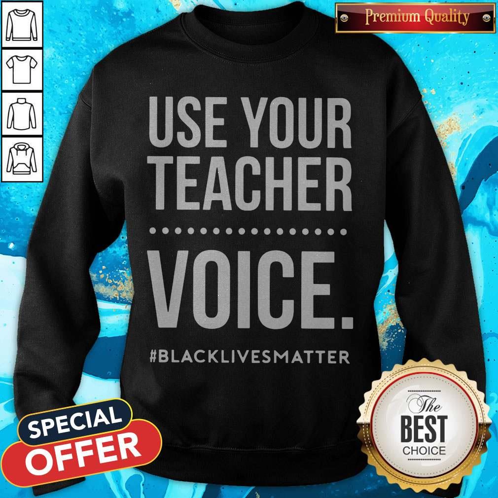Premium Use Your Teacher Voice Black Lives Matter Sweatshirt