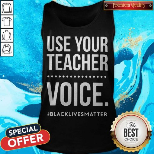 Premium Use Your Teacher Voice Black Lives Matter Tank Top