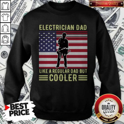 Pretty Electrician Dad Like A Regular Dad But Cooler American Flag Sweatshirt