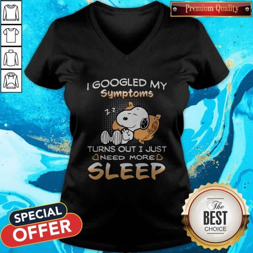 Snoopy I Googled My Symptoms Turn Out I Just Need More Sleep V- neck
