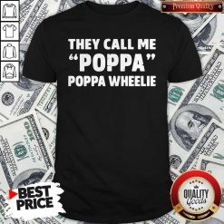 They Call Me Poppa Poppa Wheelie Shirt