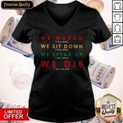 We March Y’all Mad We Sit Down Y’all Mad We Speak Up Y’all Mad We Die Y’all Silent V- neck