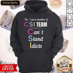 Yes I Am A Member Of Csi Team Can’t Stand Idiots Hoodiea