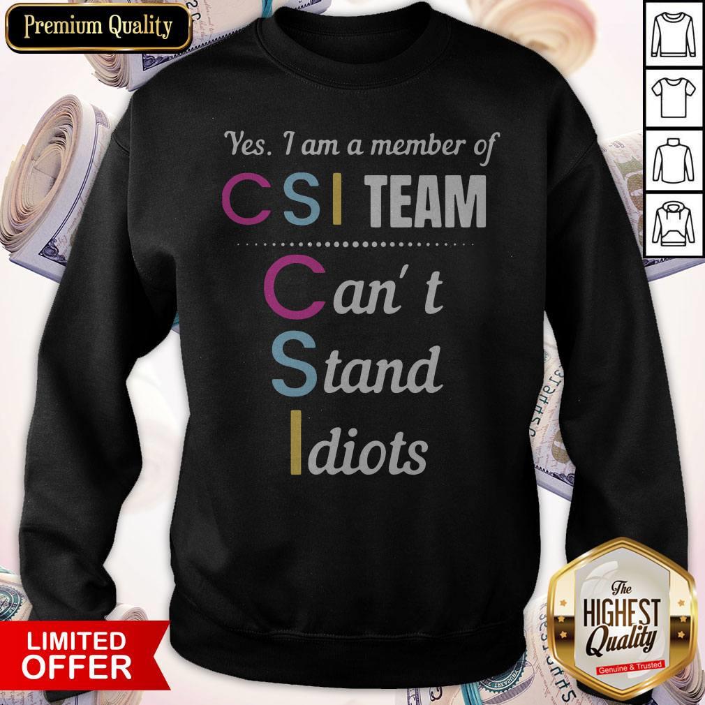 Yes I Am A Member Of Csi Team Can’t Stand Idiots Sweatshirt