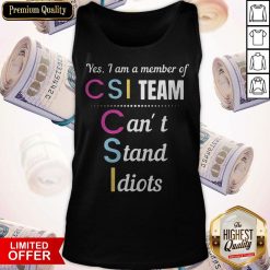 Yes I Am A Member Of Csi Team Can’t Stand Idiots Tank Top