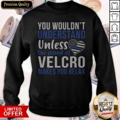 You Wouldn’t Understand Unless The Sound Of Velcro Makes You Relax Hoodiea