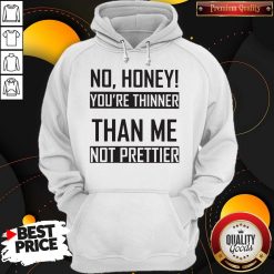 You’re Thinner Not Prettier Than Me Not Prettier Hoodiea
