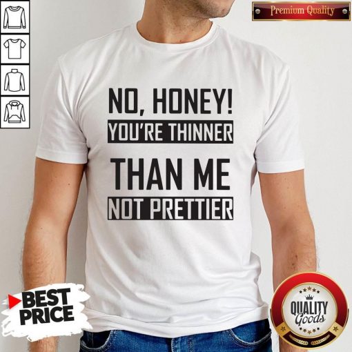 You’re Thinner Not Prettier Than Me Not Prettier Shirt