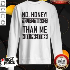 You’re Thinner Not Prettier Than Me Not Prettier Sweatshirt