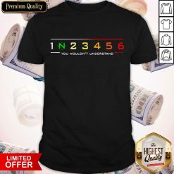 1 N 2 3 4 5 6 You Wouldn't Understand Shirt
