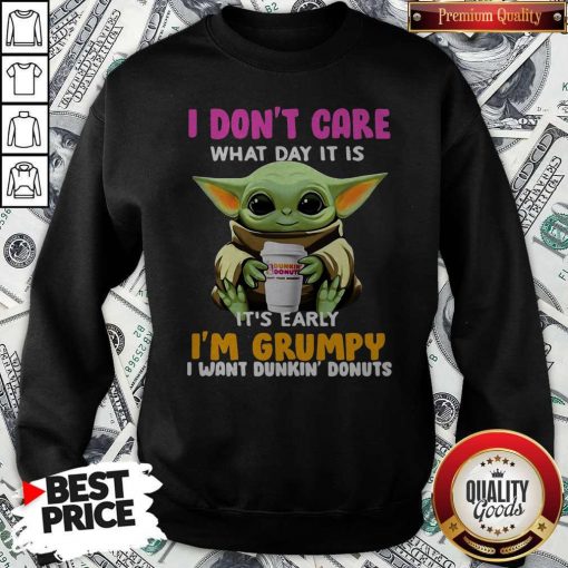 Baby Yoda I Don’t Care What Day It Is It’s Early I’m Grumpy I Want Dunkin’ Donuts Sweatshirt