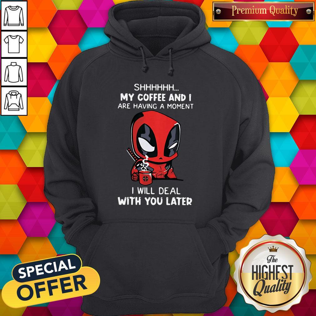 Baby Deadpool Shhh My Coffee And I Are Having A Moment I Will Deal With You Later Hoodie