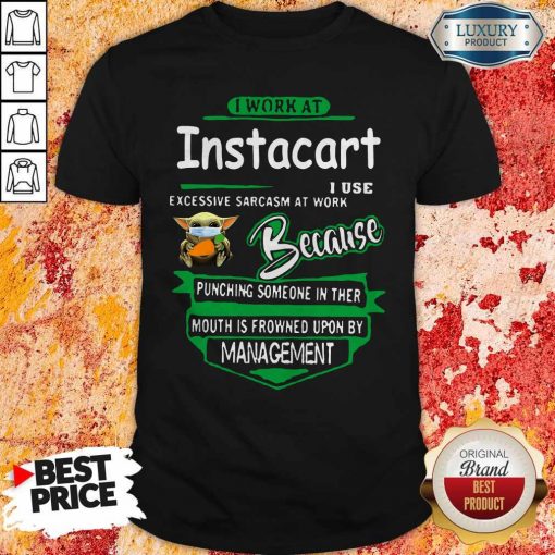 Baby Yoda Face Mask Hug Instacart I Work At Instacart I Use Excessive Sarcasm At Work Because Punching Someone In Ther Mouth Is Frowned Upon By Management Shirt
