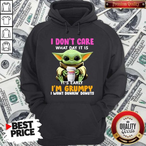 Baby Yoda I Don’t Care What Day It Is It’s Early I’m Grumpy I Want Dunkin’ Donuts Hoodie
